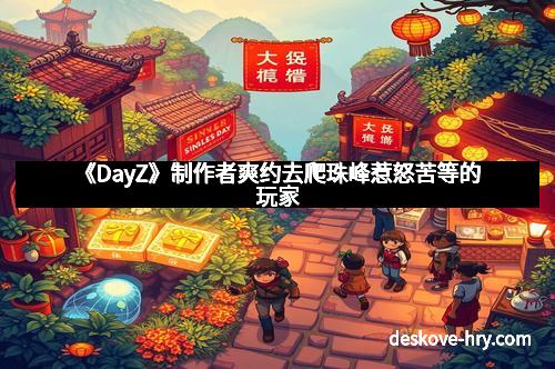 《DayZ》制作者爽约去爬珠峰惹怒苦等的玩家